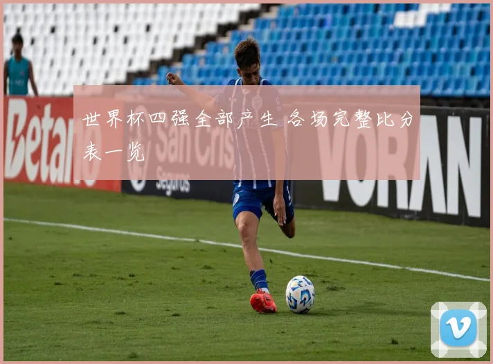 世界杯四强全部产生 各场完整比分表一览