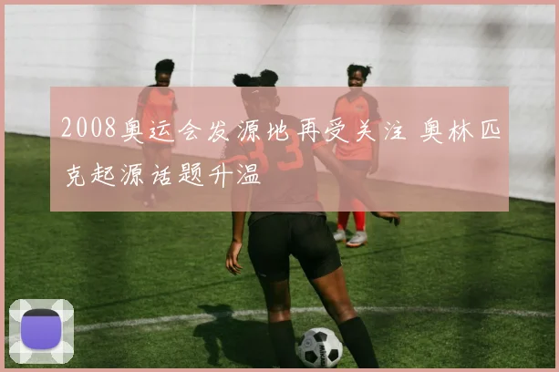 2008奥运会发源地再受关注 奥林匹克起源话题升温